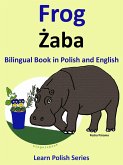 Bilingual Book in Polish and English: Frog - Zaba. Learn Polish Series (eBook, ePUB) Bilingual Book in Polish and English: Frog - Zaba. Learn Polish Series (eBook, ePUB)