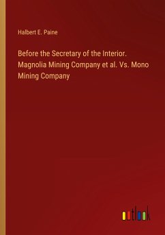 Before the Secretary of the Interior. Magnolia Mining Company et al. Vs. Mono Mining Company - Paine, Halbert E.