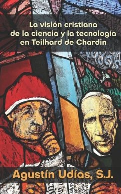 La visión cristiana de la ciencia y la tecnología en Teilhard de Chardin - Udías S J, Agustín