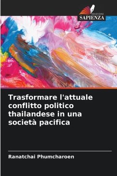 Trasformare l'attuale conflitto politico thailandese in una società pacifica - Phumcharoen, Ranatchai