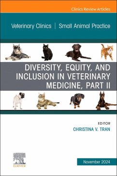 Diversity, Equity, and Inclusion in Veterinary Medicine, Part II, an Issue of Veterinary Clinics of North America: Small Animal Practice