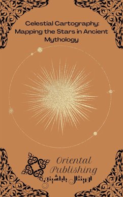 Celestial Cartography: Mapping the Stars in Ancient Mythology (eBook, ePUB) - Publishing, Oriental