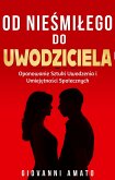 Od Niesmialego do Uwodziciela: Opanowanie Sztuki Uwodzenia i Umiejetnosci Spolecznych (eBook, ePUB) Od Niesmialego do Uwodziciela: Opanowanie Sztuki Uwodzenia i Umiejetnosci Spolecznych (eBook, ePUB)