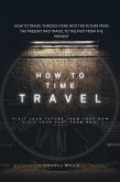 How to Time Travel : How to Travel Through Time into the Future from the Present and Travel to the Past from the Present (eBook, ePUB)