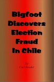 Bigfoot Discovers Election Fraud in Chile (eBook, ePUB)