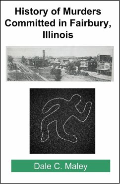 History of Murders Committed in Fairbury, Illinois (eBook, ePUB) - Maley, Dale