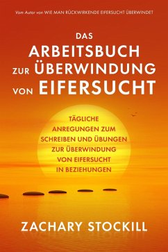 Das Arbeitsbuch zur Überwindung von Eifersucht: Tägliche Anregungen zum Schreiben und Übungen zur Überwindung von Eifersucht in Beziehungen (eBook, ePUB) - Stockill, Zachary