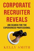 Corporate Recruiter Reveals Job Search for the Experienced Professional (eBook, ePUB) Corporate Recruiter Reveals Job Search for the Experienced Professional (eBook, ePUB)