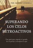 Superando Los Celos Retroactivos: Una Guía Para Superar El Pasado De Su Pareja y Encontrar La Paz (eBook, ePUB)