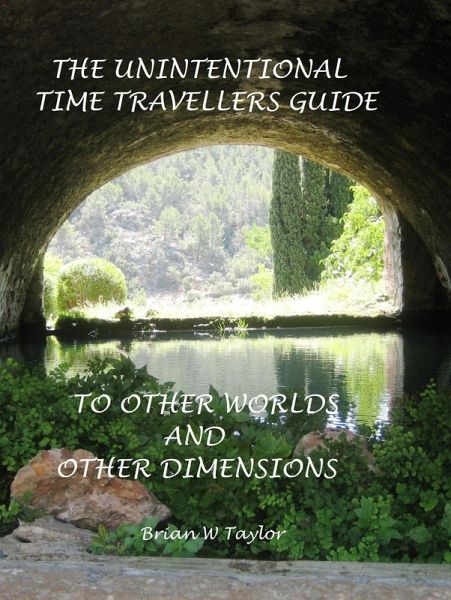 The Unintentional Time Travelers Guide To Other Worlds And Other Dimensions (eBook, ePUB) The Unintentional Time Travelers Guide To Other Worlds And Other Dimensions (eBook, ePUB)