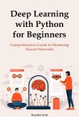 Deep Learning with Python for Beginners: Comprehensive Guide to Mastering Neural Networks (eBook, ePUB)