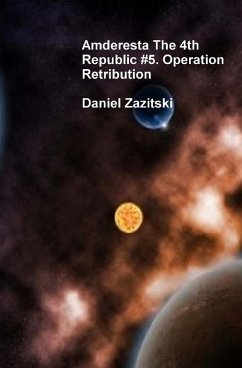 Amderesta The 4th Republic #5. Operation Retribution (Amderesta The 3rd/4th Republic, #6) (eBook, ePUB) - Zazitski, Daniel
