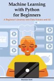 Machine Learning with Python for Beginners: A Beginner's Journey into Data Science and AI (eBook, ePUB)