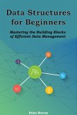 Data Structures for Beginners: Mastering the Building Blocks of Efficient Data Management (eBook, ePUB)