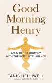 Good Morning Henry: An in-Depth Journey with the Body Intelligence (eBook, ePUB)