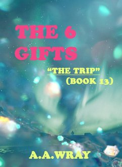 The 6 Gifts - The Trip - Book 13 (eBook, ePUB) - Wray, A. A