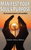 Manifest Your Soul's Purpose: The Essential Guide for Life and Work (eBook, ePUB)