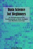 Data Science for Beginners: An Introduction to the Fundamentals of Data Analysis and Machine Learning (eBook, ePUB)