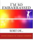 I'm So Embarrassed...Sort Of (eBook, ePUB) I'm So Embarrassed...Sort Of (eBook, ePUB)