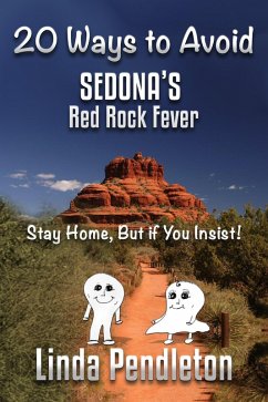 20 Ways To Avoid Sedona's Red Rock Fever: Stay Home, But if You Insist! (eBook, ePUB) - Pendleton, Linda