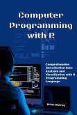 Computer Programming with R: Comprehensive Introduction Data Analysis and Visualization with R Programming Language (eBook, ePUB)