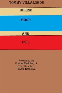Behind Good and Evil: Prelude to the Further Meddling of Tony Resolvo, Private Detective (eBook, ePUB) - Villalobos, Tommy
