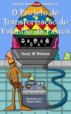 Cover O Projeto de Transformação do Valentão da Páscoa: Projeto Aventuras Infantis #5 (Edição em Português Brasileiro) (eBook, ePUB)
