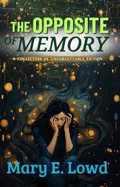 The Opposite of Memory: A Collection of Unforgettable Fiction (eBook, ePUB) - Lowd, Mary E.