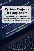 Python Projects for Beginners: Master the Fundamentals of Python Programming by Building Practical and Engaging Projects (eBook, ePUB)