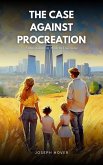 The Case Against Procreation: Antinatalism in Modern Discourse (eBook, ePUB) The Case Against Procreation: Antinatalism in Modern Discourse (eBook, ePUB)