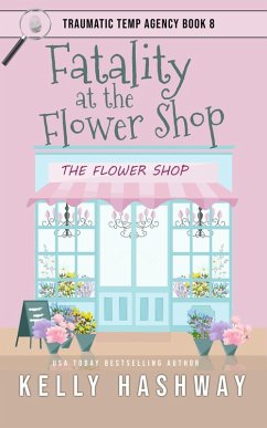 Fatality at the Flower Shop (Traumatic Temp Agency 8) (eBook, ePUB) - Hashway, Kelly