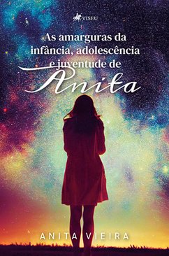 As amarguras da infância, adolescência e juventude de Anita (eBook, ePUB) - Vieira, Anita