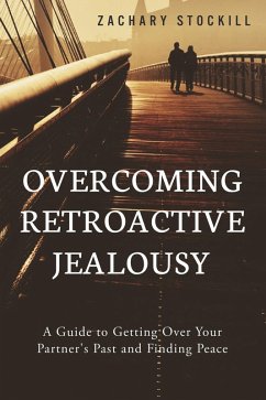 Cover Overcoming Retroactive Jealousy: A Guide to Getting Over Your Partner's Past and Finding Peace (eBook, ePUB)