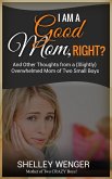 I Am A Good Mom, Right? And Other Thoughts from a (Slightly) Overwhelmed Mom of Two Small Boys (eBook, ePUB) I Am A Good Mom, Right? And Other Thoughts from a (Slightly) Overwhelmed Mom of Two Small Boys (eBook, ePUB)