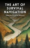 The Art Of Survival Navigation: Finding Your Way In The Wilderness (eBook, ePUB)