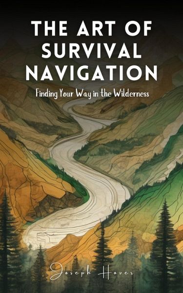 The Art Of Survival Navigation: Finding Your Way In The Wilderness (eBook, ePUB) The Art Of Survival Navigation: Finding Your Way In The Wilderness (eBook, ePUB)