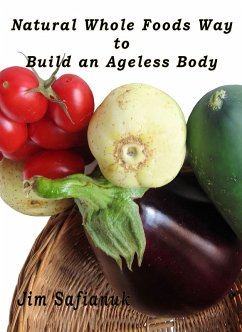 Cover Natural Whole Foods Way to Build an Ageless Body (Foods, Fluids, and Fortifiers, #1) (eBook, ePUB)