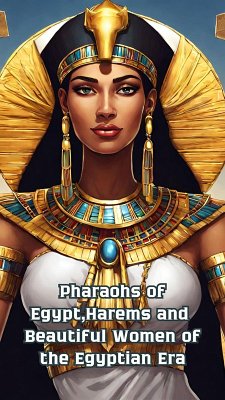 Pharaohs of Egypt,Harems and Beautiful Women of the Egyptian Era (Antic, #1) (eBook, ePUB) - Gold, Blm