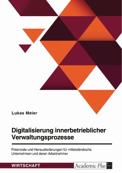 Digitalisierung innerbetrieblicher Verwaltungsprozesse. Potenziale und Herausforderungen für mittelständische Unternehmen und deren Arbeitnehmer (eBook, PDF)