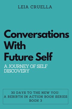 Conversations with Future Self: A Journey of Self-Discovery (30 Days To The New You: A Rebirth In Action, #3) (eBook, ePUB) - Cruella, Leia