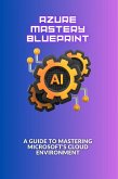 Azure Mastery Blueprint: A Guide to Mastering Microsoft's Cloud Environment (eBook, ePUB)