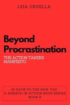 Beyond Procrastination: The Action Taker's Manifesto (30 Days To The New You: A Rebirth In Action, #8) (eBook, ePUB) - Cruella, Leia