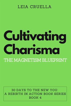 Cultivating Charisma: The Magnetism Blueprint (30 Days To The New You: A Rebirth In Action, #4) (eBook, ePUB) - Cruella, Leia