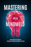 Mastering the Art of Mindmeld: Unleashing Your Cognitive Potential through Accelerated Learning (eBook, ePUB)