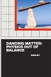 Dancing Matter: Physics Out of Balance - Bild 1