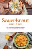 Sauerkraut Kochbuch: Die leckersten Sauerkraut Rezepte für jeden Geschmack und Anlass - inkl. Fingerfood, Desserts & Getränken (eBook, ePUB)