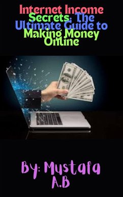 Internet Income Secrets: The Ultimate Guide to Making Money Online (eBook, ePUB) - A. B, Mustafa