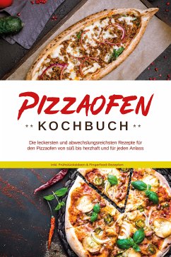 Pizzaofen Kochbuch: Die leckersten und abwechslungsreichsten Rezepte für den Pizzaofen von süß bis herzhaft und für jeden Anlass - inkl. Frühstücksideen & Fingerfood-Rezepten (eBook, ePUB) - Kresch, Mattheo