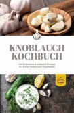 Knoblauch Kochbuch: Die leckersten Knoblauch Rezepte für jeden Anlass und Geschmack - inkl. Fingerfood, Aufstrichen & Getränken (eBook, ePUB)