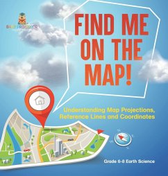 Find Me on the Map! Understanding Map Projections, Reference Lines and Coordinates   Grade 6-8 Earth Science - Baby